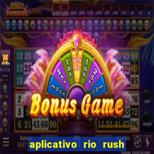 aplicativo rio rush paga mesmo